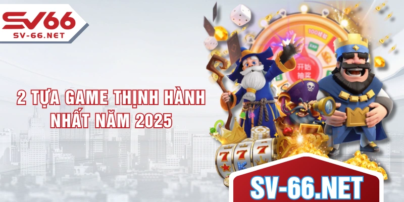 2 tựa game thịnh hành nhất năm 2025