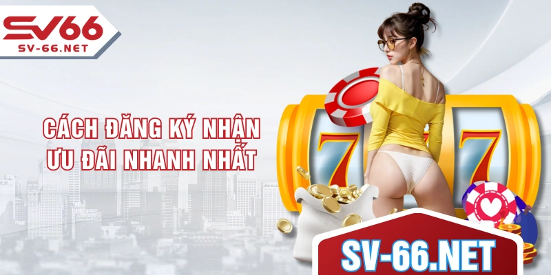 Cách đăng ký nhận ưu đãi nhanh nhất