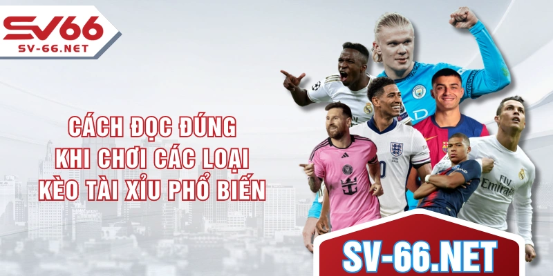 Cách đọc đúng khi chơi các loại kèo tài xỉu phổ biến