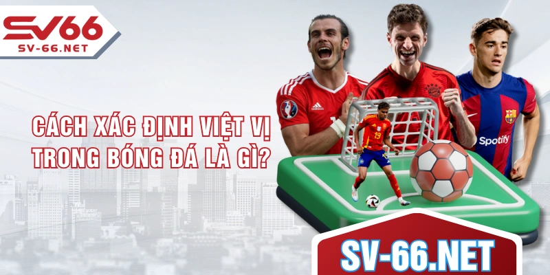 Cách xác định việt vị trong bóng đá là gì?