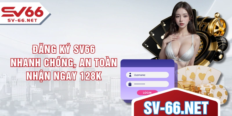 Đăng Ký SV66 Nhanh Chóng, An Toàn - Nhận Ngay 128k