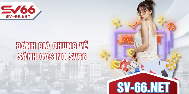 Đánh giá chung về sảnh casino SV66