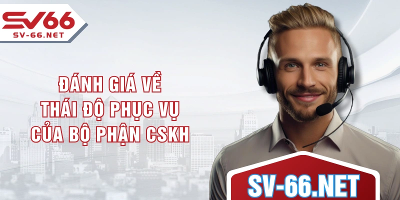 Đánh giá về thái độ phục vụ của bộ phận CSKH