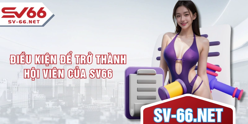 Điều kiện để trở thành hội viên của SV66