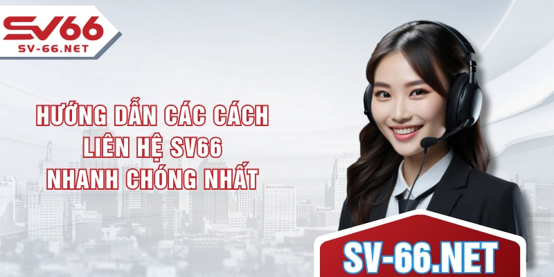 Hướng dẫn các cách liên hệ SV66 nhanh chóng nhất