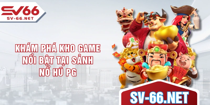 Khám phá kho game nổi bật tại sảnh nổ hũ PG