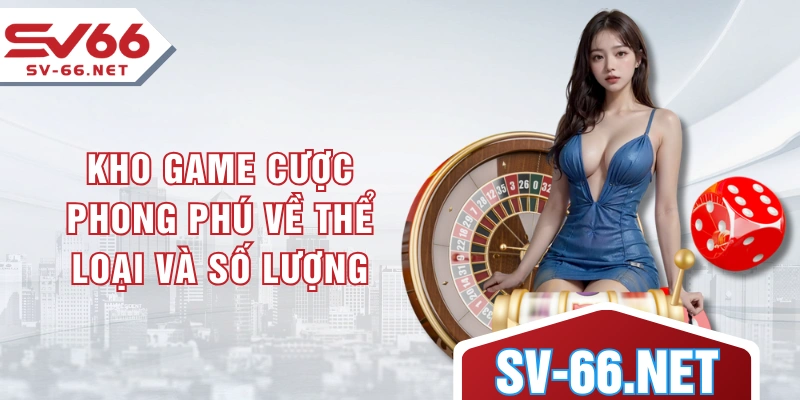 Kho game cược phong phú về thể loại và số lượng
