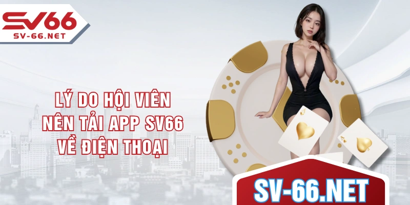 Lý do hội viên nên tải app SV66 về điện thoại