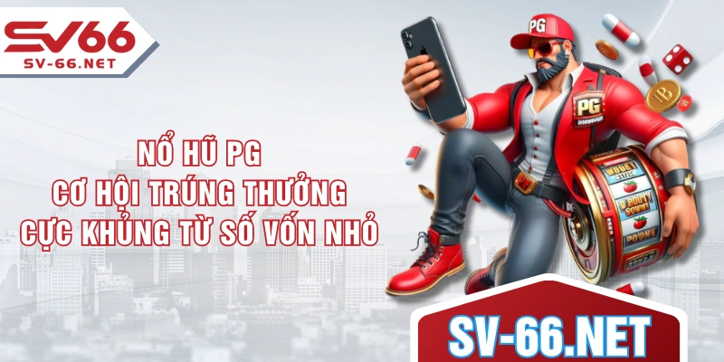 Nổ Hũ PG - Cơ Hội Trúng Thưởng Cực Khủng Từ Số Vốn Nhỏ