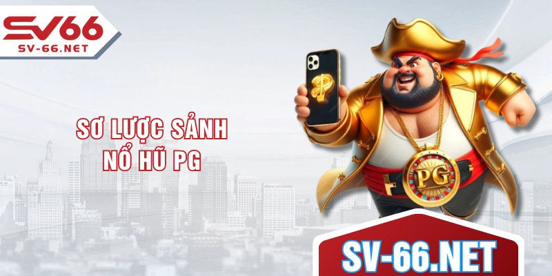 Sơ lược sảnh nổ hũ PG