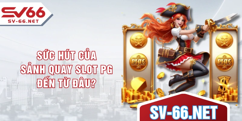 Sức hút của sảnh quay slot PG đến từ đâu?