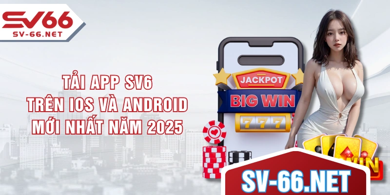 Tải App SV66 Trên IOS Và Android Mới Nhất Năm 2025