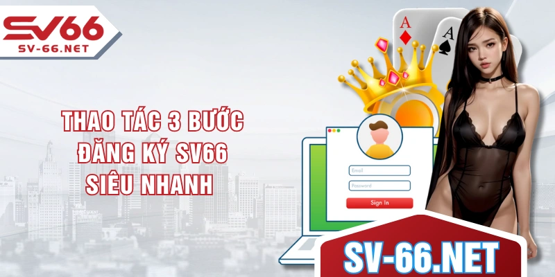 Thao tác 3 bước đăng ký SV66 siêu nhanh 