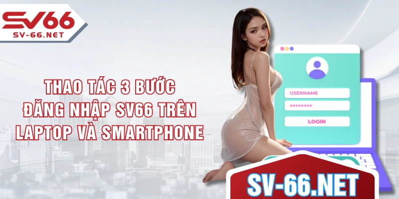 Thao tác 3 bước đăng nhập SV66 trên laptop và smartphone