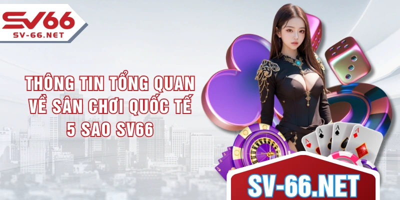 Thông tin tổng quan về sân chơi quốc tế 5 sao SV66