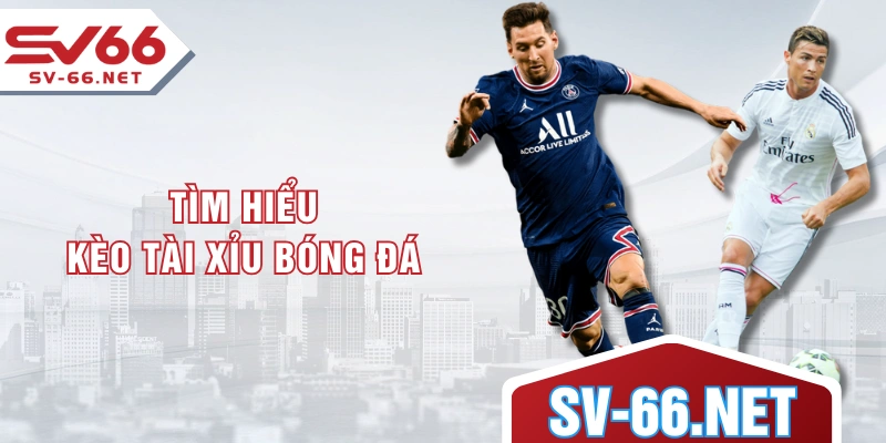 Tìm hiểu kèo tài xỉu bóng đá