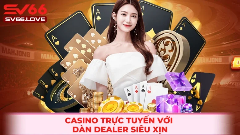 SV66 - Link Truy Cập Nhà Cái Không Bị Chặn Mới Nhất 2026 26 Casino trực tuyến cùng nhiều dealer xinh xắn