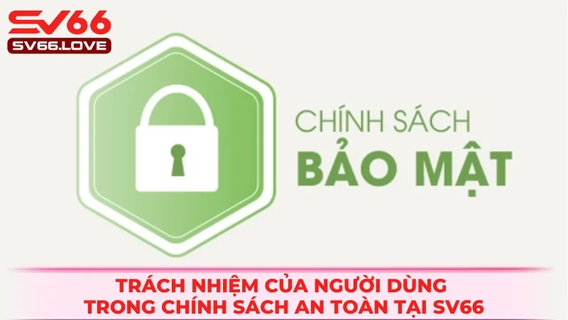 Chính Sách Bảo Mật SV66 - Chuẩn Quốc Tế, Bảo Vệ 100% Dữ Liệu 2 Một số nghĩa vụ mà người dùng cần tuân theo